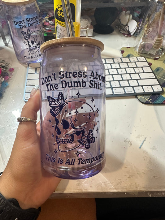 dont stress over dumb shit glass